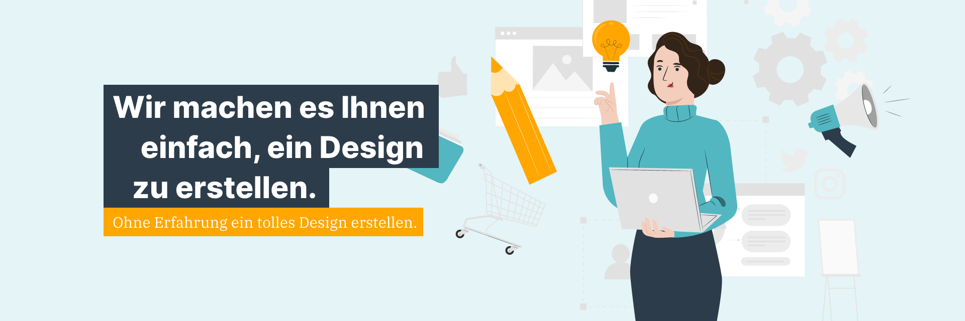 Wir machen es Ihnen einfach, ein Design zu erstellen